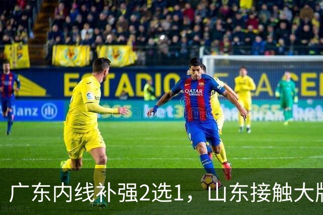 广东内线补强2选1，山东接触大牌球员，郭艾伦膝伤痊愈，山西续约核心